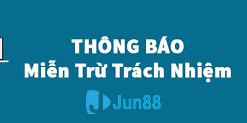 Các trường hợp miễn trách nhiệm tại Jun88