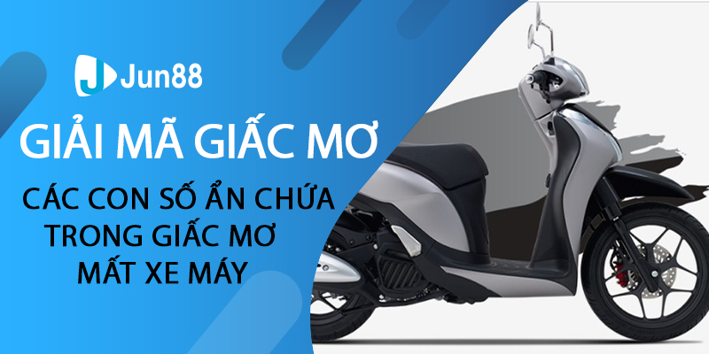 Giải Mã Giấc Mơ Mất Xe Máy Và Tìm Con Số May Mắn Chơi Lô Đề |Ngủ mơ thấy xe máy nên chọn con gì để chơi lô đề|Giải mã giấc mơ mất xe máy và con số bí ẩn nên chọn |Giải mã giấc mơ thấy mất xe giữa đường