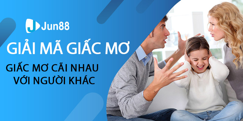 Giải mã giấc mơ cãi nhau với người khác