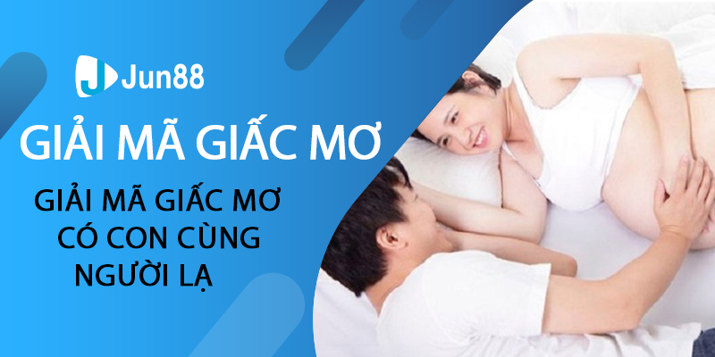 Giải mã giấc mơ có con cùng người lạ