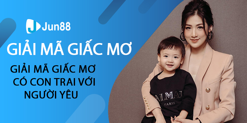 Giải mã giấc mơ có con trai với người yêu