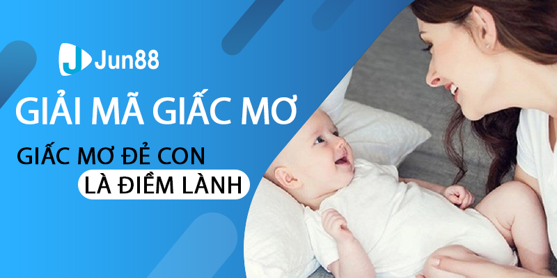 Giải mã giấc mơ đẻ con là điềm lành 