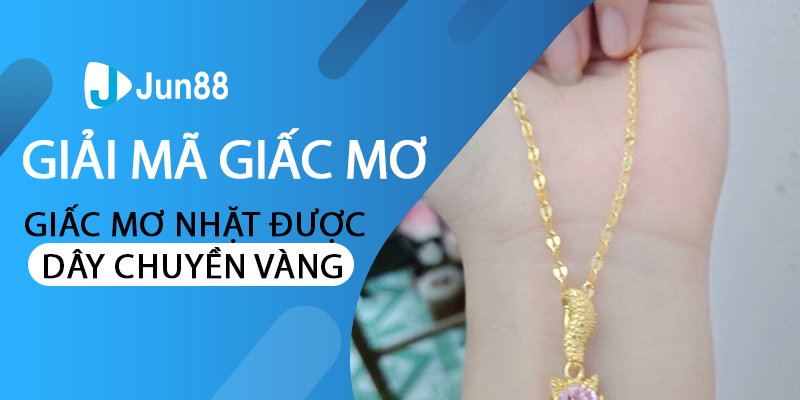 Giải mã giấc mơ nhặt được dây chuyền vàng