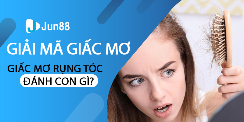 Giải mã giấc mơ rụng tóc - Mơ rụng tóc đánh con gì