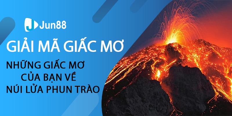 Giải mã những giấc mơ của bạn về núi lửa phun trào