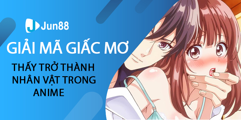 Giải mã thấy trở thành nhân vật trong anime