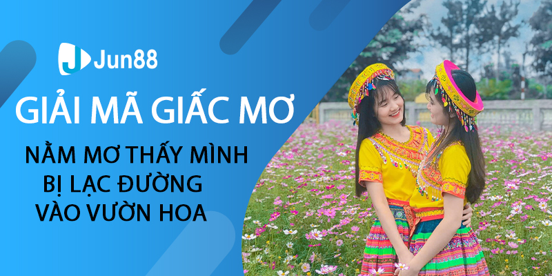 Nằm mơ thấy mình bị lạc đường vào vườn hoa