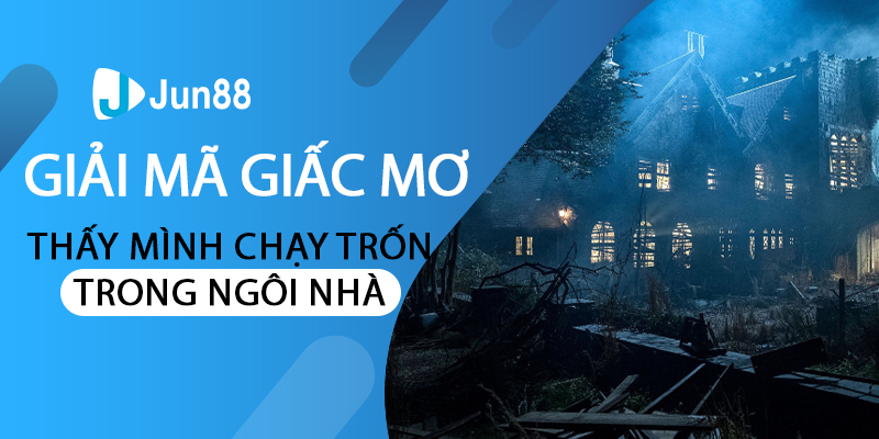 giải mã giấc mơ thấy mình chạy chốn trong ngôi nhà